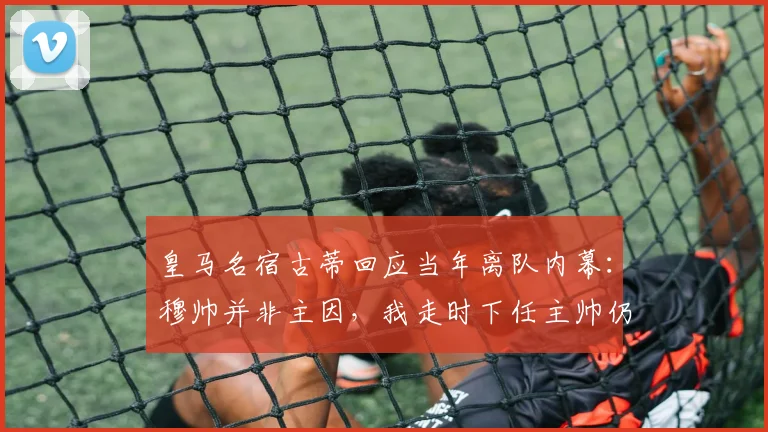 皇马名宿古蒂回应当年离队内幕：穆帅并非主因，我走时下任主帅仍是未知数